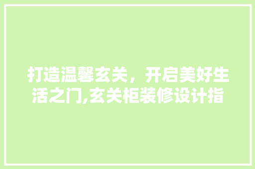 打造温馨玄关，开启美好生活之门,玄关柜装修设计指南