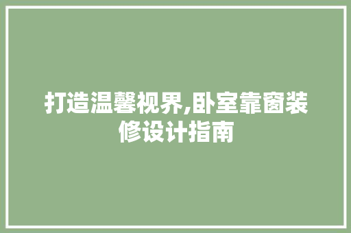 打造温馨视界,卧室靠窗装修设计指南