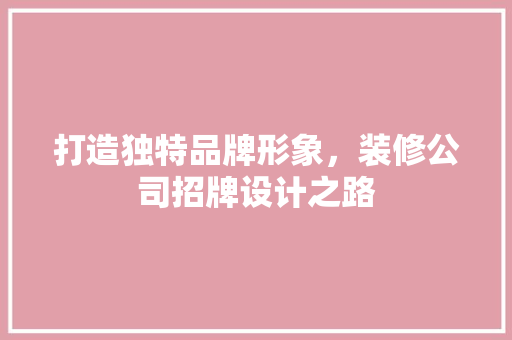 打造独特品牌形象，装修公司招牌设计之路
