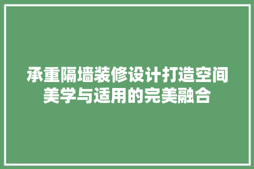承重隔墙装修设计打造空间美学与适用的完美融合