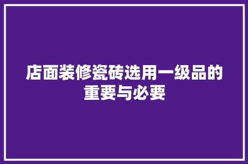 店面装修瓷砖选用一级品的重要与必要