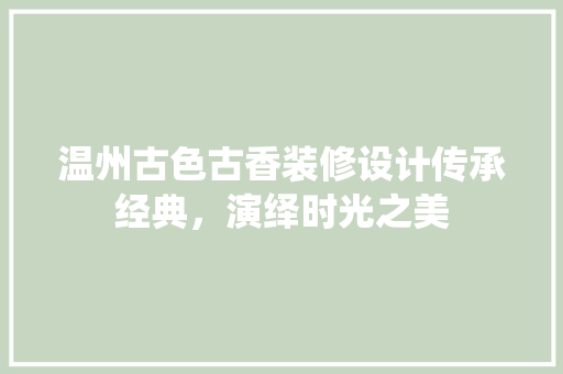 温州古色古香装修设计传承经典，演绎时光之美