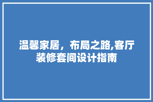 温馨家居，布局之路,客厅装修套间设计指南