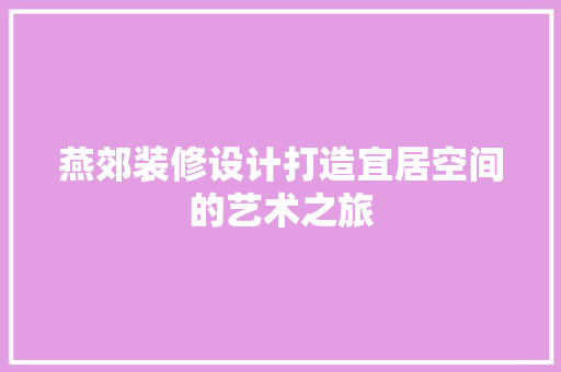 燕郊装修设计打造宜居空间的艺术之旅