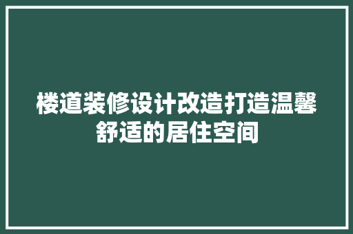 楼道装修设计改造打造温馨舒适的居住空间