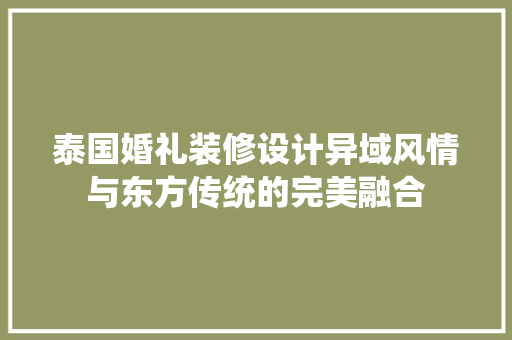 泰国婚礼装修设计异域风情与东方传统的完美融合