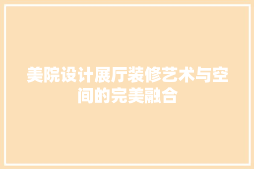 美院设计展厅装修艺术与空间的完美融合