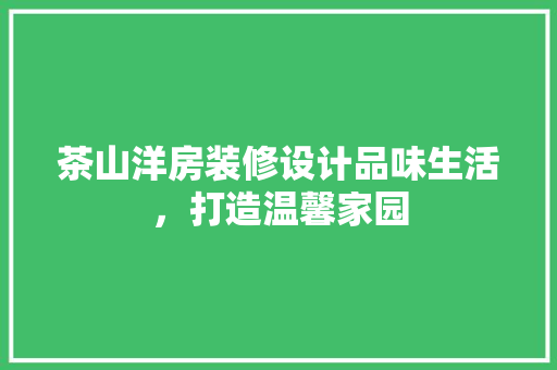 茶山洋房装修设计品味生活，打造温馨家园