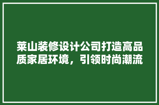 莱山装修设计公司打造高品质家居环境，引领时尚潮流