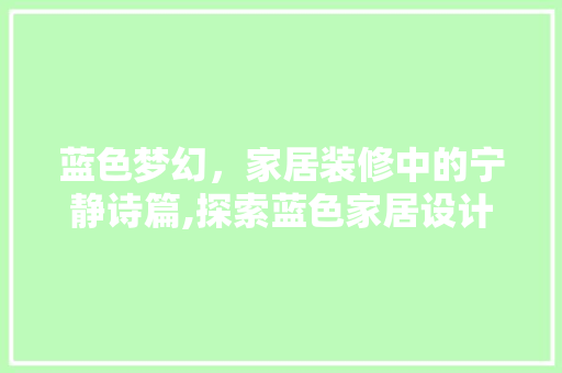 蓝色梦幻，家居装修中的宁静诗篇,探索蓝色家居设计的艺术与科学