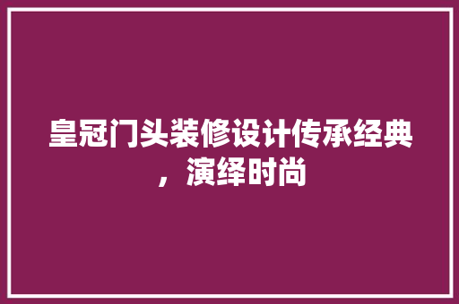 皇冠门头装修设计传承经典，演绎时尚