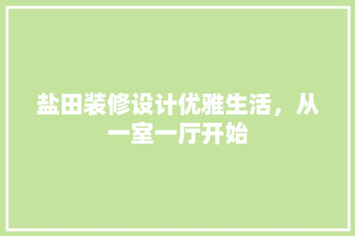 盐田装修设计优雅生活，从一室一厅开始