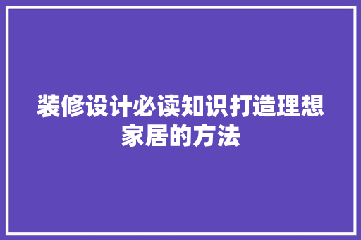 装修设计必读知识打造理想家居的方法