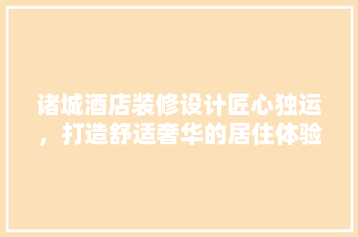 诸城酒店装修设计匠心独运，打造舒适奢华的居住体验