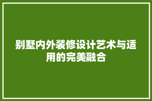别墅内外装修设计艺术与适用的完美融合