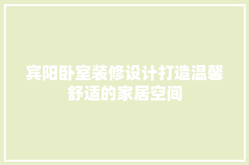 宾阳卧室装修设计打造温馨舒适的家居空间