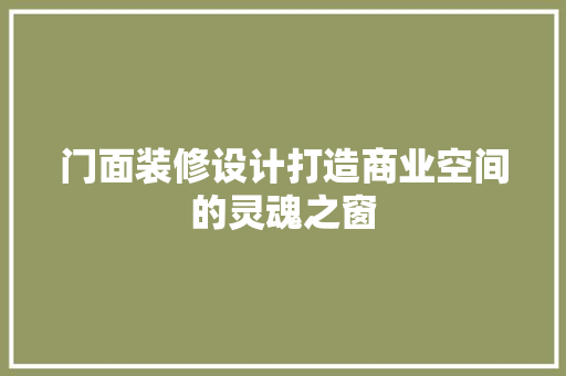 门面装修设计打造商业空间的灵魂之窗