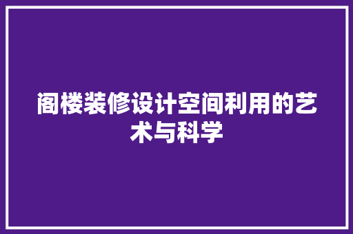 阁楼装修设计空间利用的艺术与科学