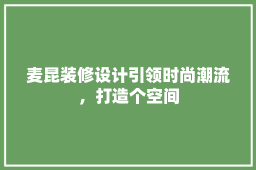 麦昆装修设计引领时尚潮流，打造个空间