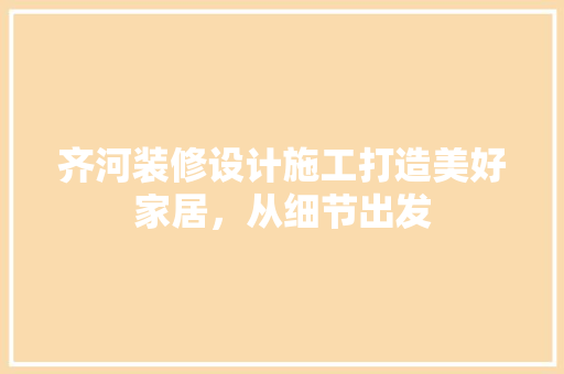 齐河装修设计施工打造美好家居，从细节出发