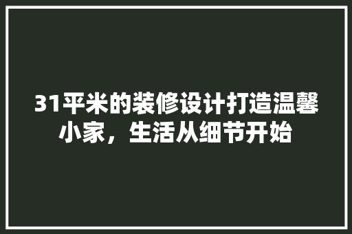 31平米的装修设计打造温馨小家，生活从细节开始