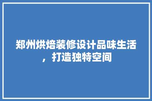 郑州烘焙装修设计品味生活，打造独特空间