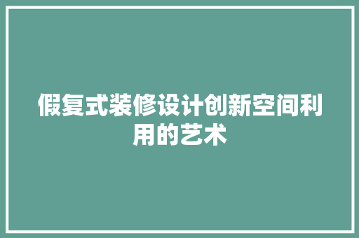 假复式装修设计创新空间利用的艺术