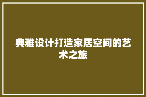 典雅设计打造家居空间的艺术之旅