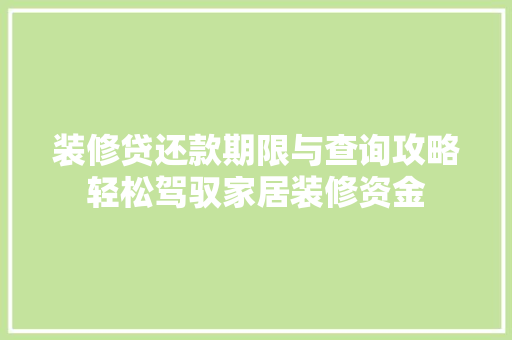 装修贷还款期限与查询攻略轻松驾驭家居装修资金