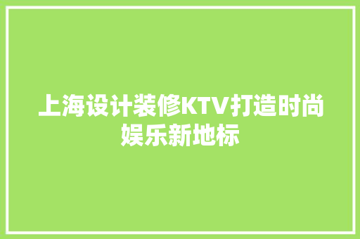 上海设计装修KTV打造时尚娱乐新地标