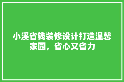 小溪省钱装修设计打造温馨家园，省心又省力