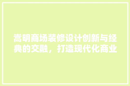 嵩明商场装修设计创新与经典的交融，打造现代化商业空间