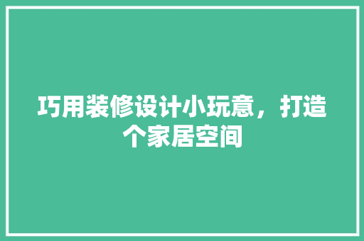 巧用装修设计小玩意，打造个家居空间