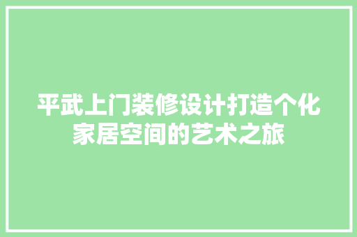 平武上门装修设计打造个化家居空间的艺术之旅