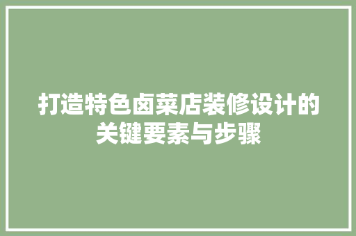 打造特色卤菜店装修设计的关键要素与步骤