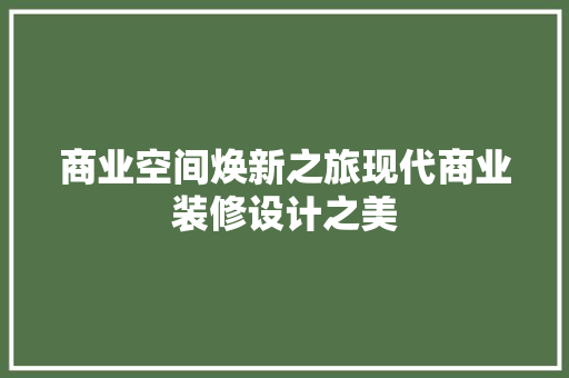 商业空间焕新之旅现代商业装修设计之美