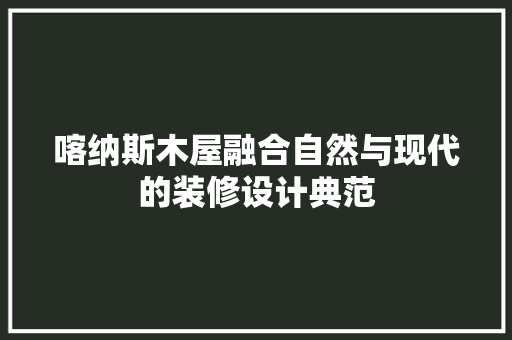 喀纳斯木屋融合自然与现代的装修设计典范