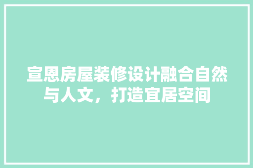 宣恩房屋装修设计融合自然与人文，打造宜居空间