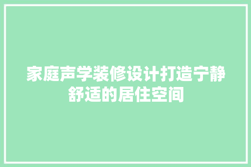 家庭声学装修设计打造宁静舒适的居住空间