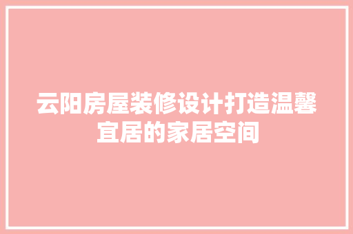 云阳房屋装修设计打造温馨宜居的家居空间