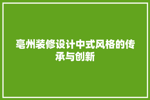 亳州装修设计中式风格的传承与创新