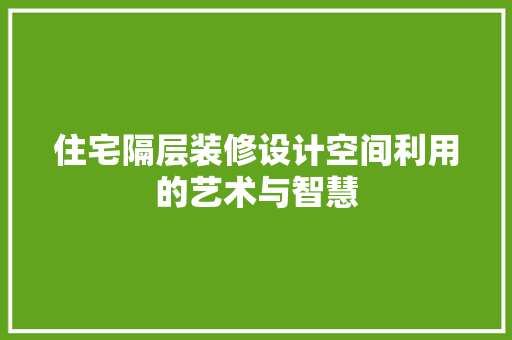 住宅隔层装修设计空间利用的艺术与智慧