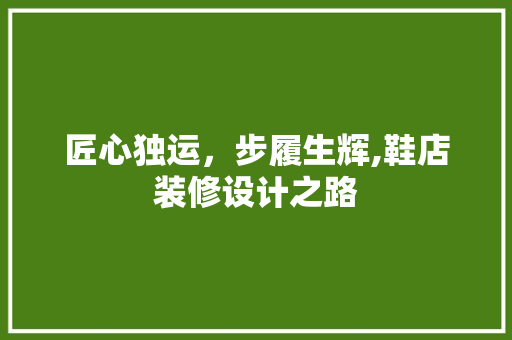 匠心独运，步履生辉,鞋店装修设计之路