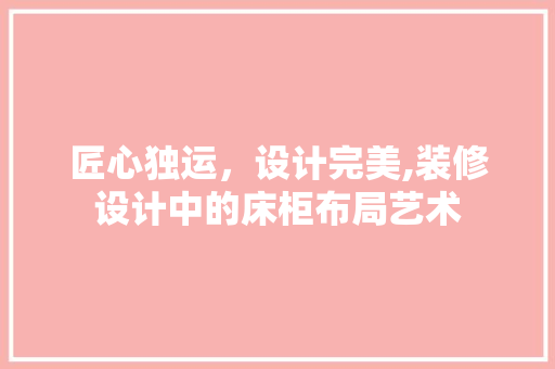 匠心独运，设计完美,装修设计中的床柜布局艺术
