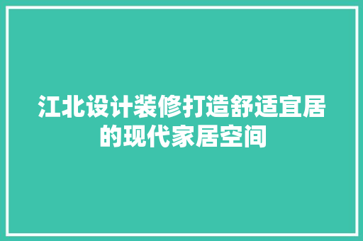 江北设计装修打造舒适宜居的现代家居空间
