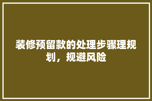 装修预留款的处理步骤理规划，规避风险