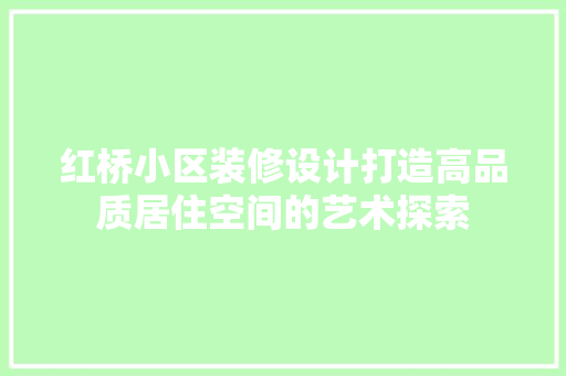 红桥小区装修设计打造高品质居住空间的艺术探索