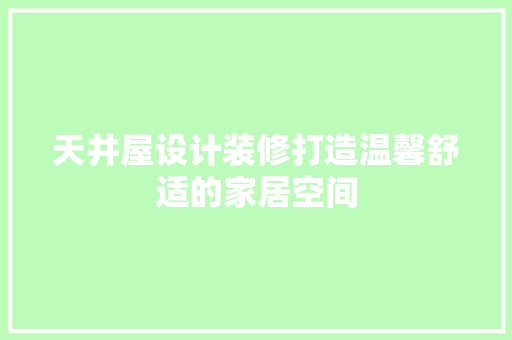 天井屋设计装修打造温馨舒适的家居空间