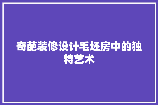 奇葩装修设计毛坯房中的独特艺术