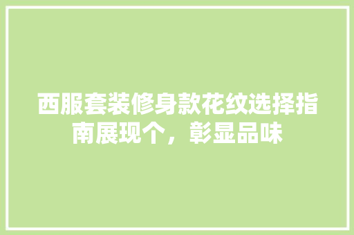 西服套装修身款花纹选择指南展现个，彰显品味